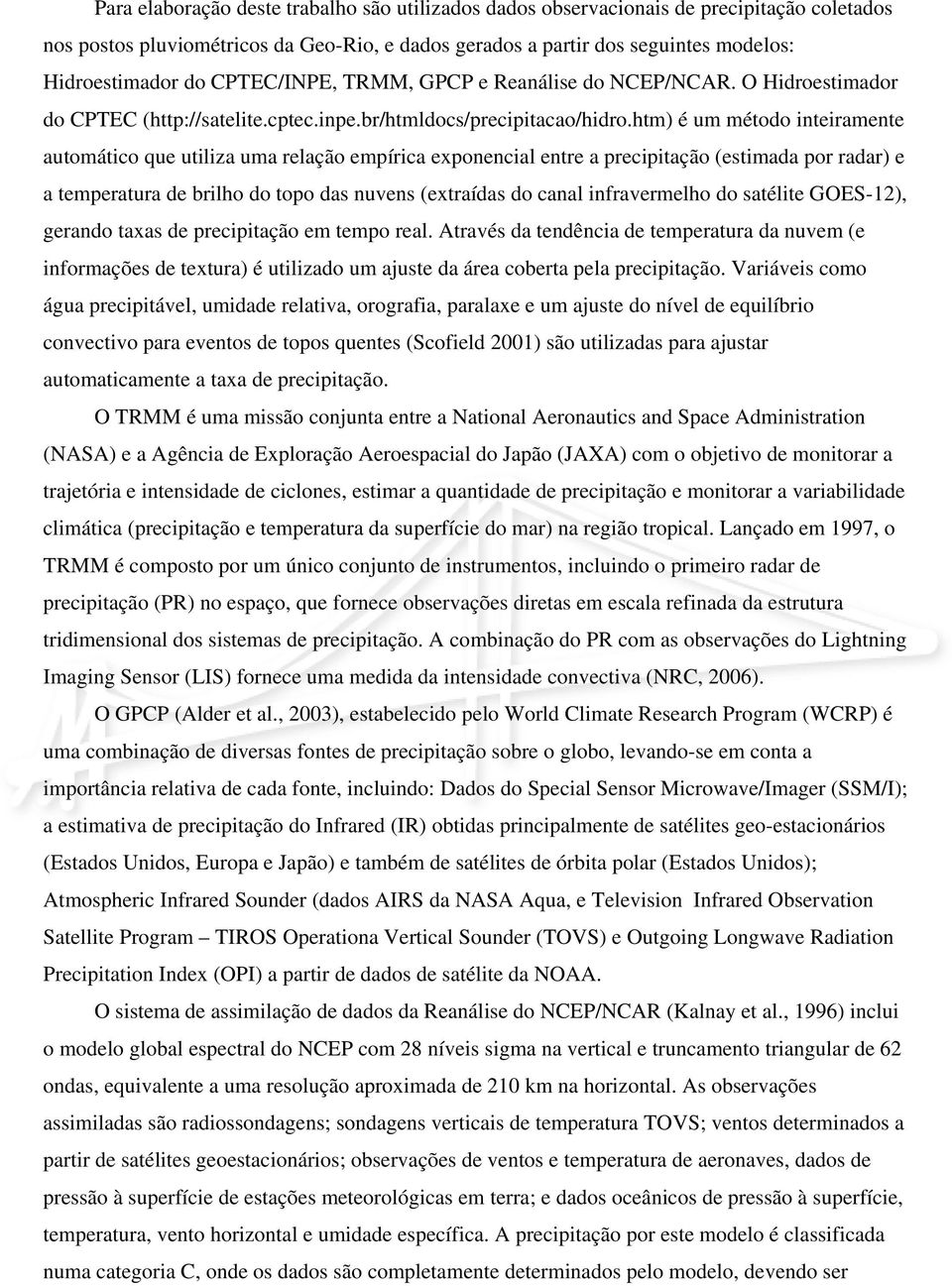 htm) é um método inteiramente automático que utiliza uma relação empírica exponencial entre a precipitação (estimada por radar) e a temperatura de brilho do topo das nuvens (extraídas do canal