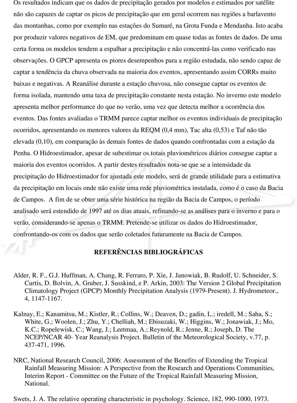 De uma certa forma os modelos tendem a espalhar a precipitação e não concentrá-las como verificado nas observações.