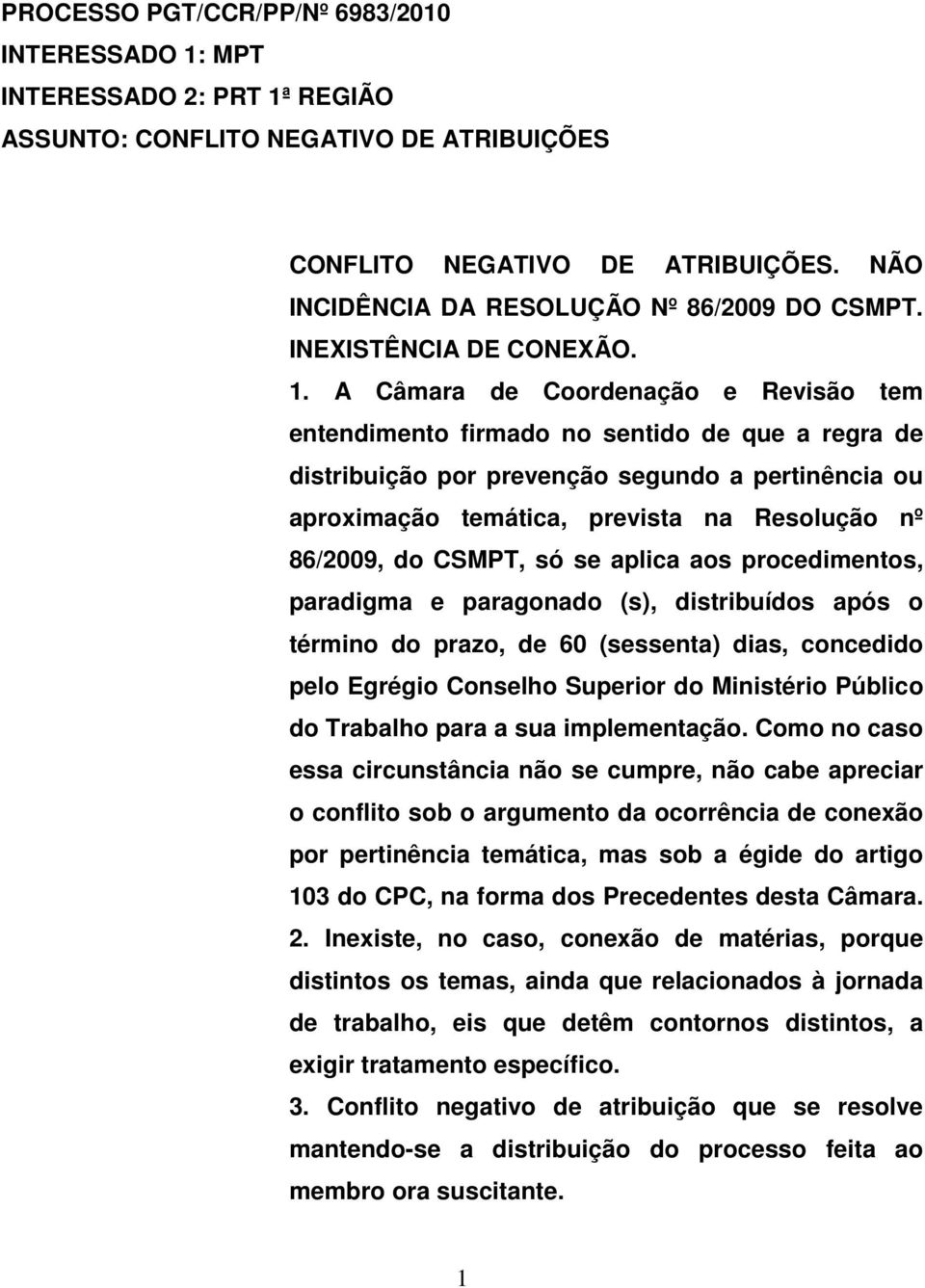 A Câmara de Coordenação e Revisão tem entendimento firmado no sentido de que a regra de distribuição por prevenção segundo a pertinência ou aproximação temática, prevista na Resolução nº 86/2009, do