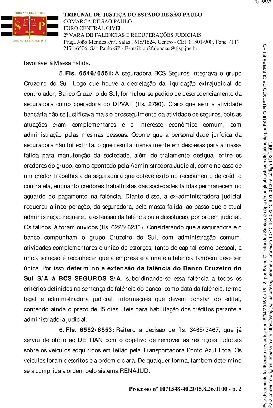 Claro que sem a atividade bancária não se justificava mais o prosseguimento da atividade de seguros, pois as atuações eram complementares e o interesse econômico comum, com administração pelas mesmas