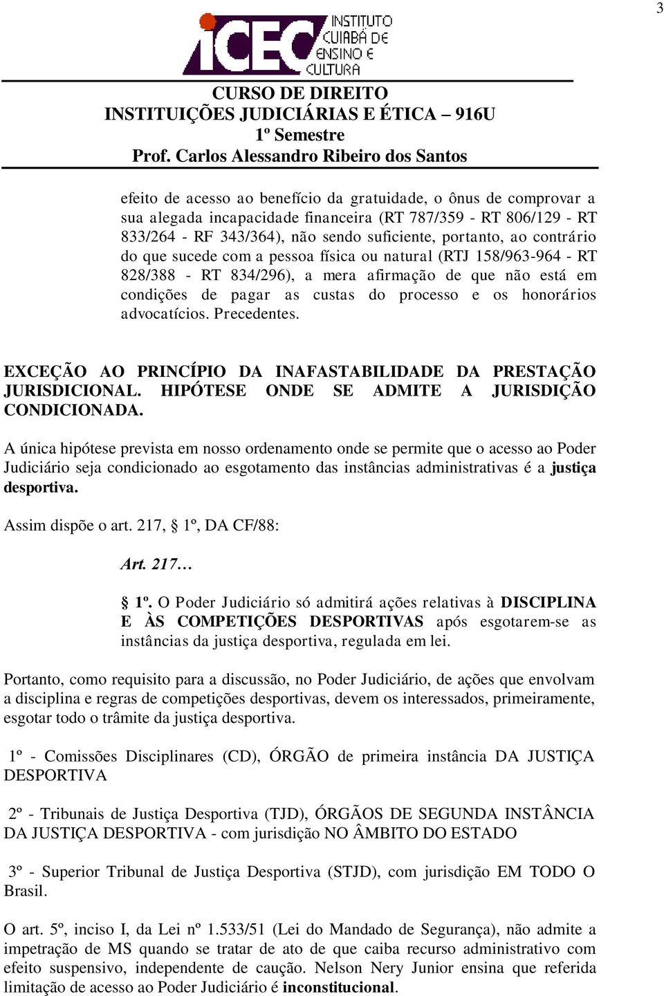 advocatícios. Precedentes. EXCEÇÃO AO PRINCÍPIO DA INAFASTABILIDADE DA PRESTAÇÃO JURISDICIONAL. HIPÓTESE ONDE SE ADMITE A JURISDIÇÃO CONDICIONADA.