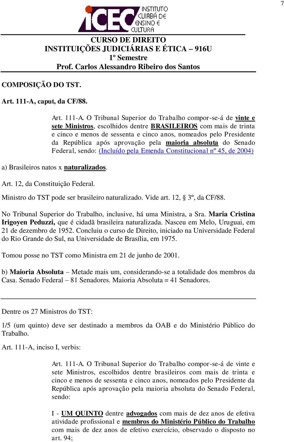 O Tribunal Superior do Trabalho compor-se-á de vinte e sete Ministros, escolhidos dentre BRASILEIROS com mais de trinta e cinco e menos de sessenta e cinco anos, nomeados pelo Presidente da República