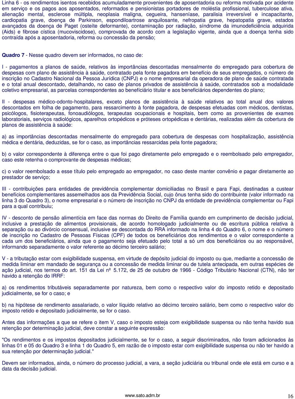 Parkinson, espondiloartrose anquilosante, nefropatia grave, hepatopatia grave, estados avançados da doença de Paget (osteíte deformante), contaminação por radiação, síndrome da imunodeficiência