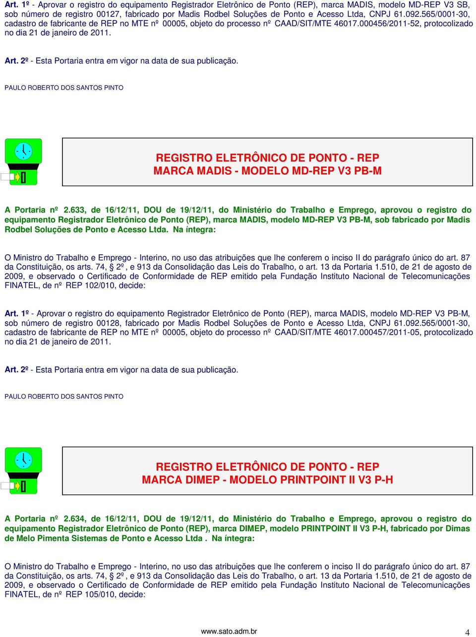 2º - Esta Portaria entra em vigor na data de sua publicação. PAULO ROBERTO DOS SANTOS PINTO REGISTRO ELETRÔNICO DE PONTO - REP MARCA MADIS - MODELO MD-REP V3 PB-M A Portaria nº 2.