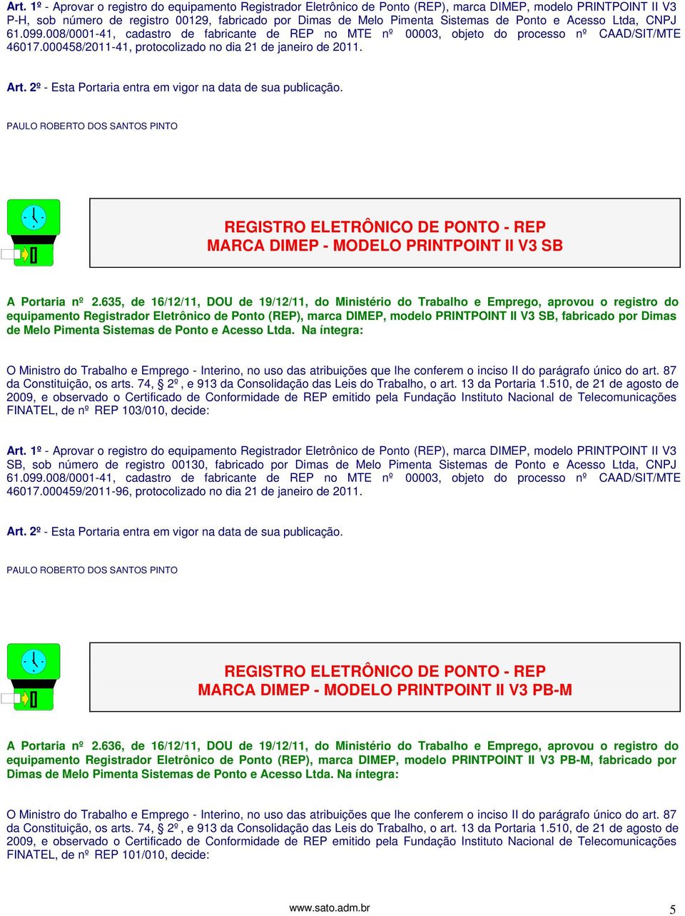 Art. 2º - Esta Portaria entra em vigor na data de sua publicação. PAULO ROBERTO DOS SANTOS PINTO REGISTRO ELETRÔNICO DE PONTO - REP MARCA DIMEP - MODELO PRINTPOINT II V3 SB A Portaria nº 2.