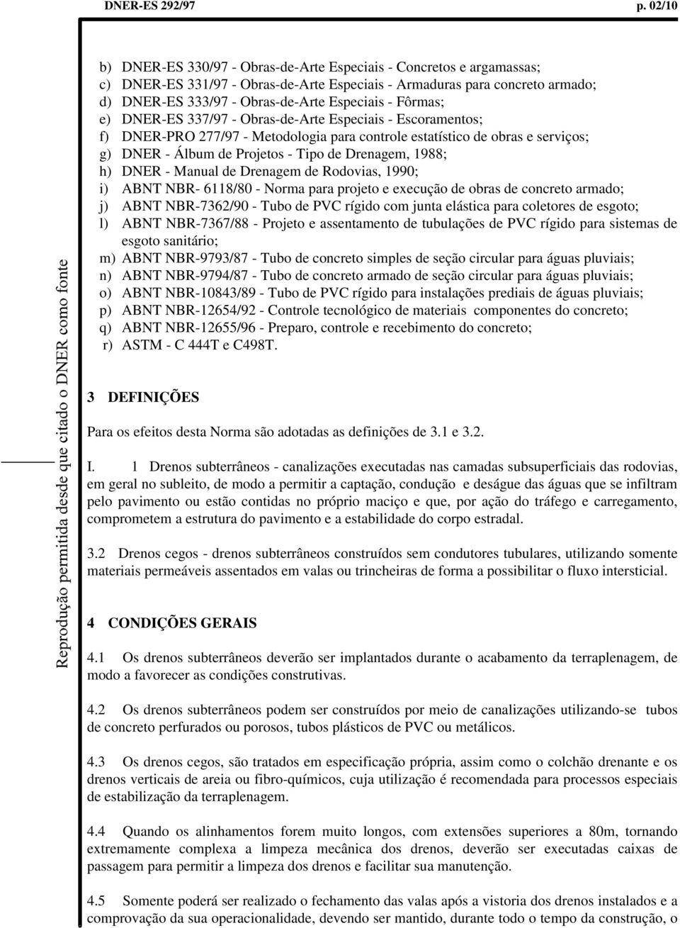 Fôrmas; e) DNER-ES 337/97 - Obras-de-Arte Especiais - Escoramentos; f) DNER-PRO 277/97 - Metodologia para controle estatístico de obras e serviços; g) DNER - Álbum de Projetos - Tipo de Drenagem,