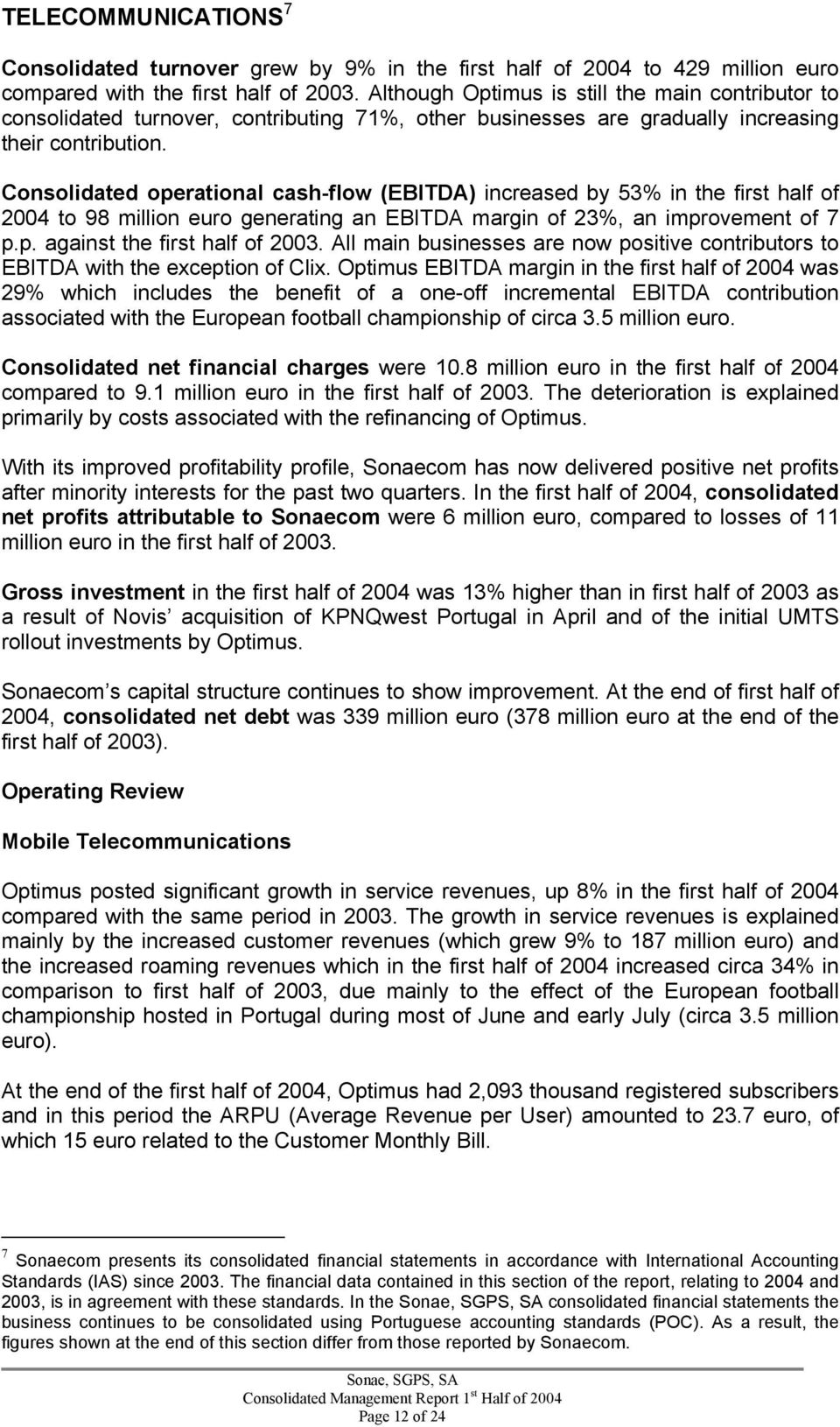 Consolidated operational cash-flow (EBITDA) increased by 53% in the first half of 2004 to 98 million generating an EBITDA margin of 23%, an improvement of 7 p.p. against the first half of 2003.