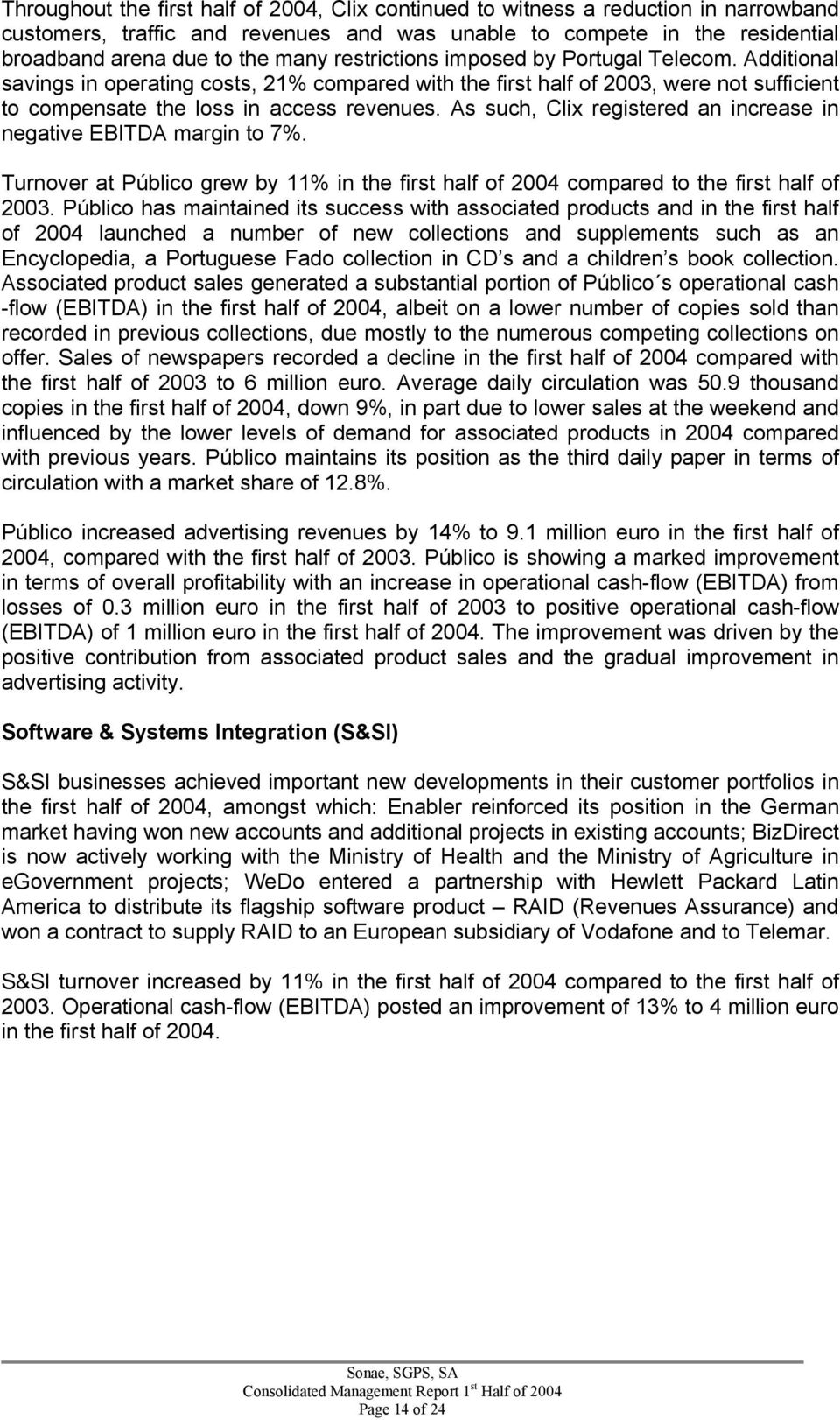 As such, Clix registered an increase in negative EBITDA margin to 7%. Turnover at Público grew by 11% in the first half of 2004 compared to the first half of 2003.