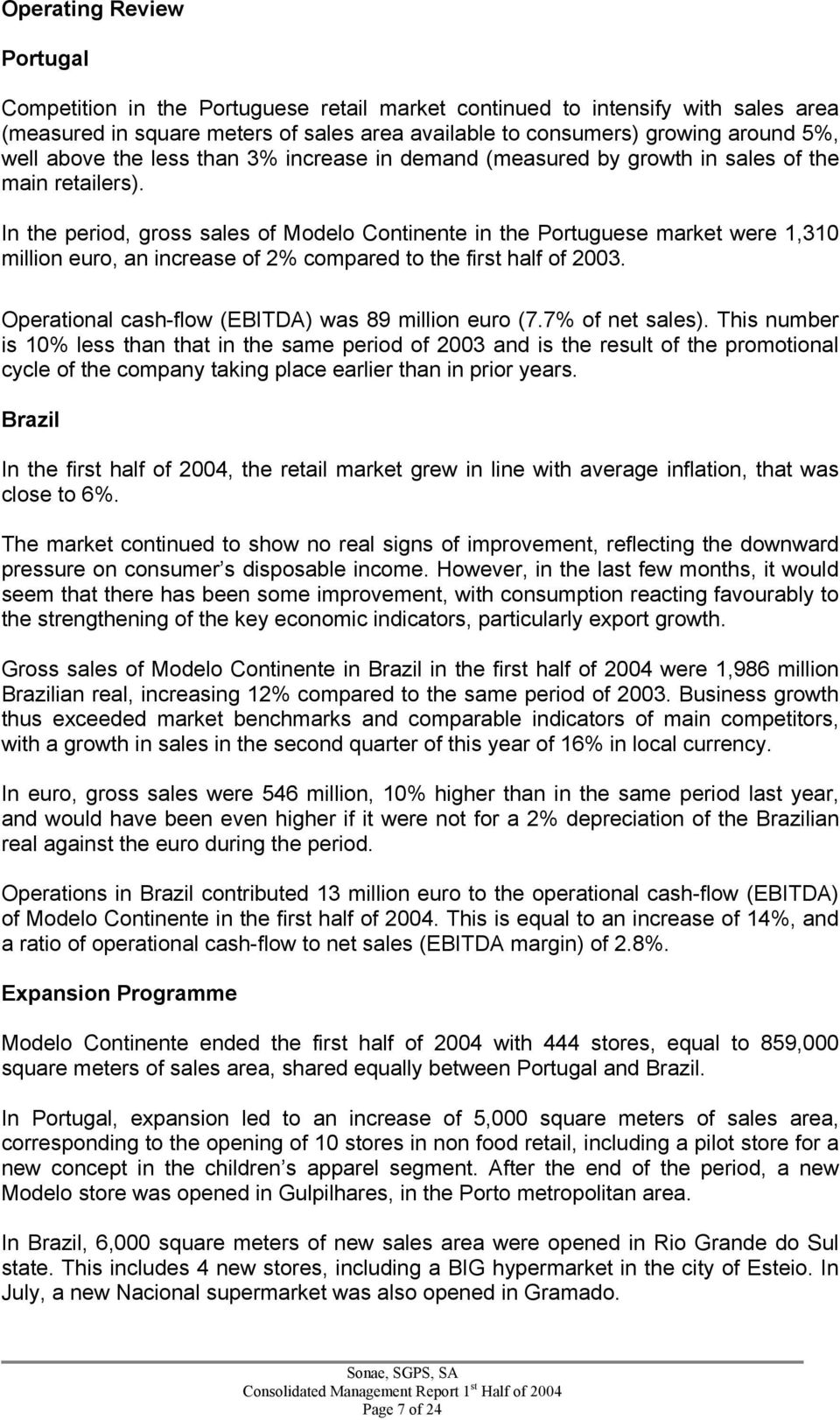 In the period, gross sales of Modelo Continente in the Portuguese market were 1,310 million, an increase of 2% compared to the first half of 2003. Operational cash-flow (EBITDA) was 89 million (7.