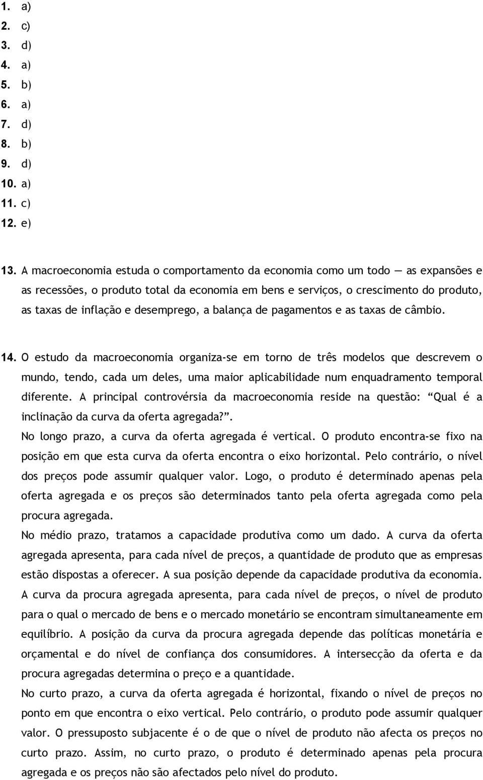 as taxas d câmbio. 14. O studo da macroconomia organiza-s m torno d três modlos qu dscrvm o mundo, tndo, cada um dls, uma maior aplicabilidad num nquadramnto tmporal difrnt.