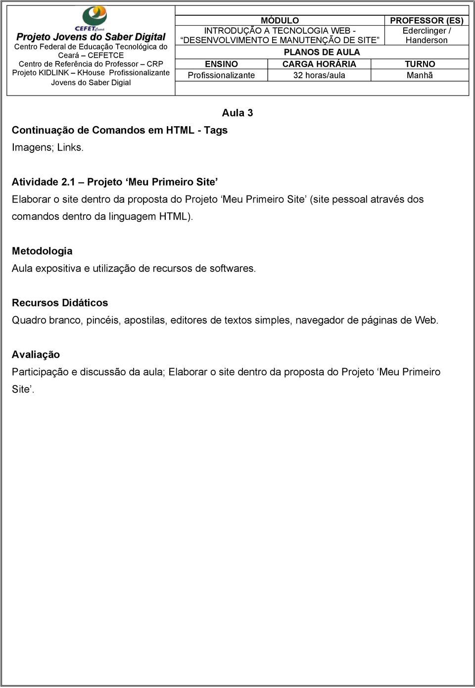 comandos dentro da linguagem HTML). Aula expositiva e utilização de recursos de softwares.