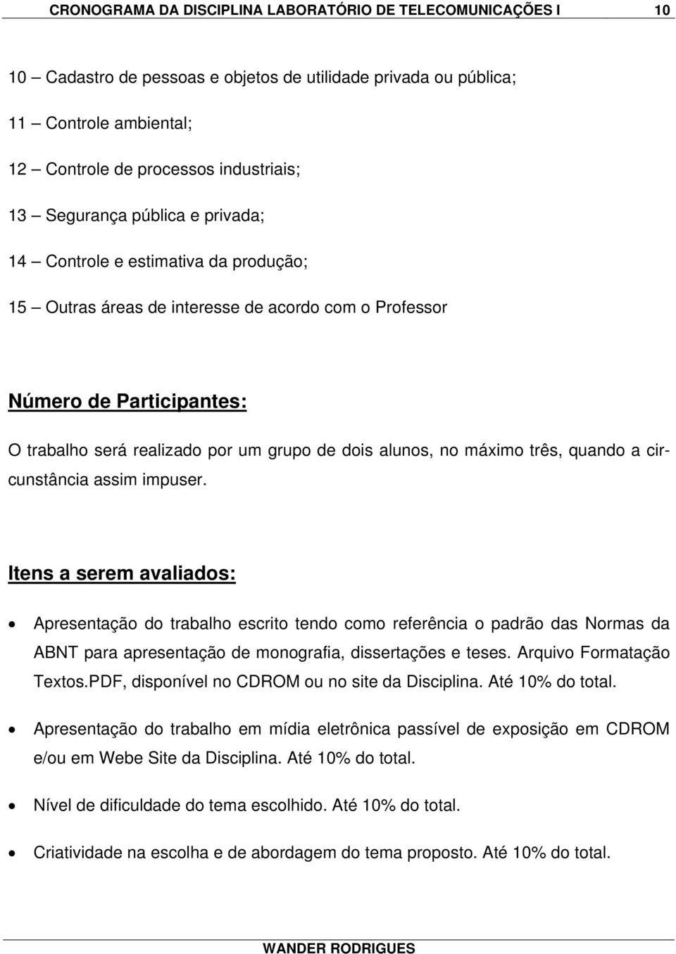 alunos, no máximo três, quando a circunstância assim impuser.