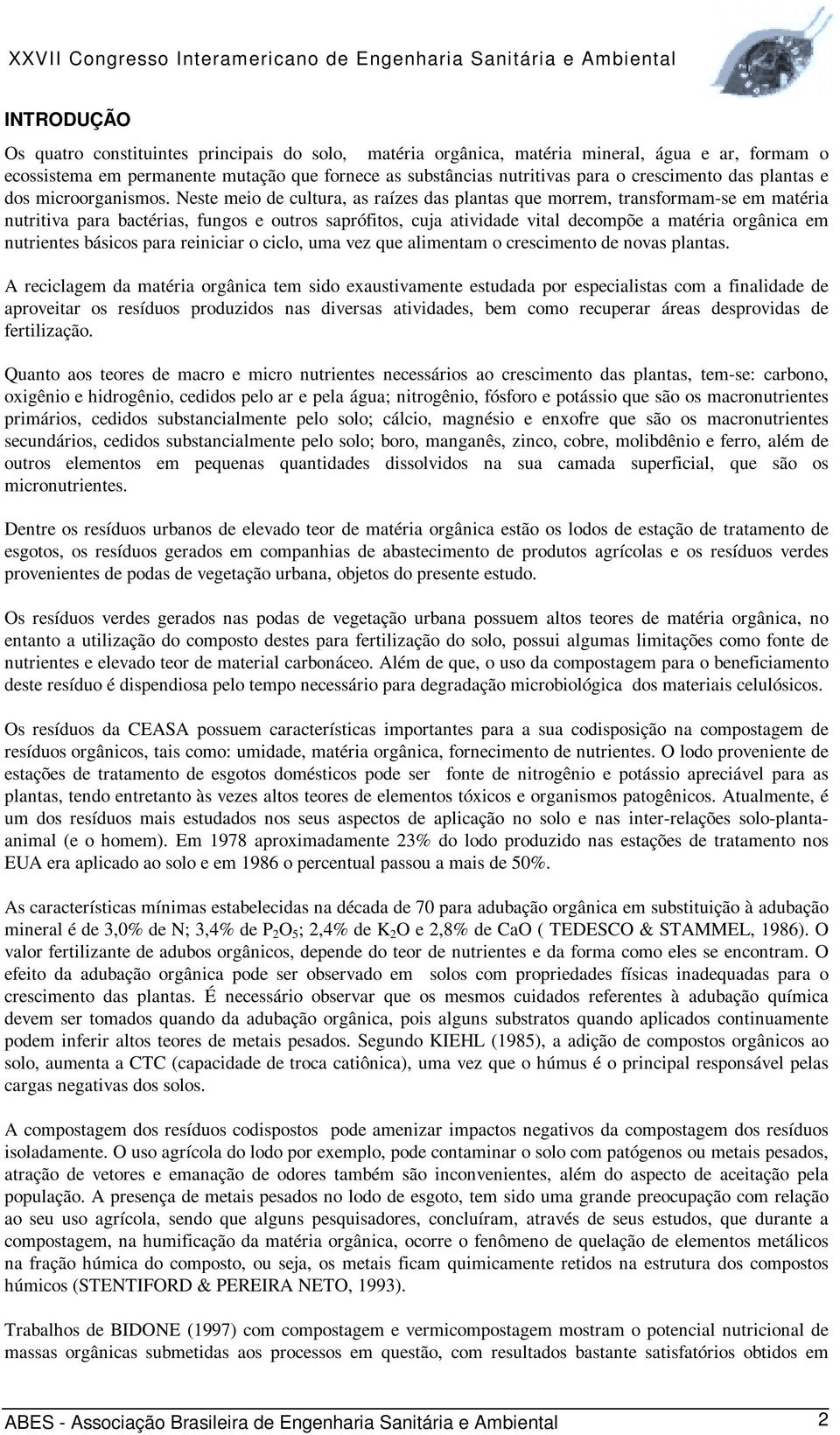 Neste meio de cultura, as raízes das plantas que morrem, transformam-se em matéria nutritiva para bactérias, fungos e outros saprófitos, cuja atividade vital decompõe a matéria orgânica em nutrientes