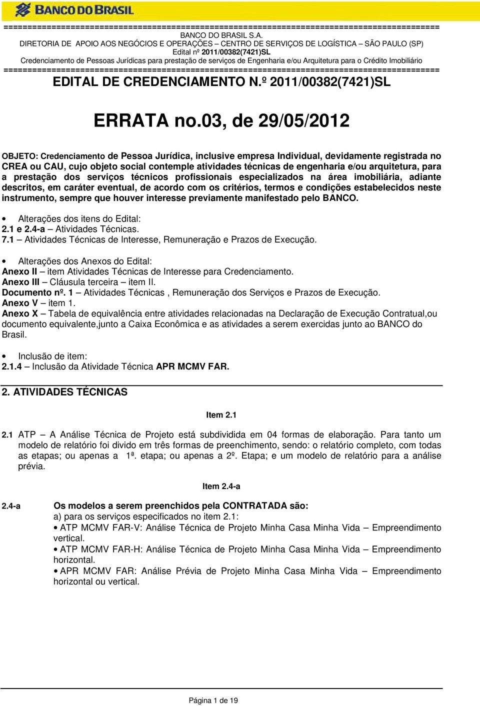 arquitetura, para a prestação dos serviços técnicos profissionais especializados na área imobiliária, adiante descritos, em caráter eventual, de acordo com os critérios, termos e condições