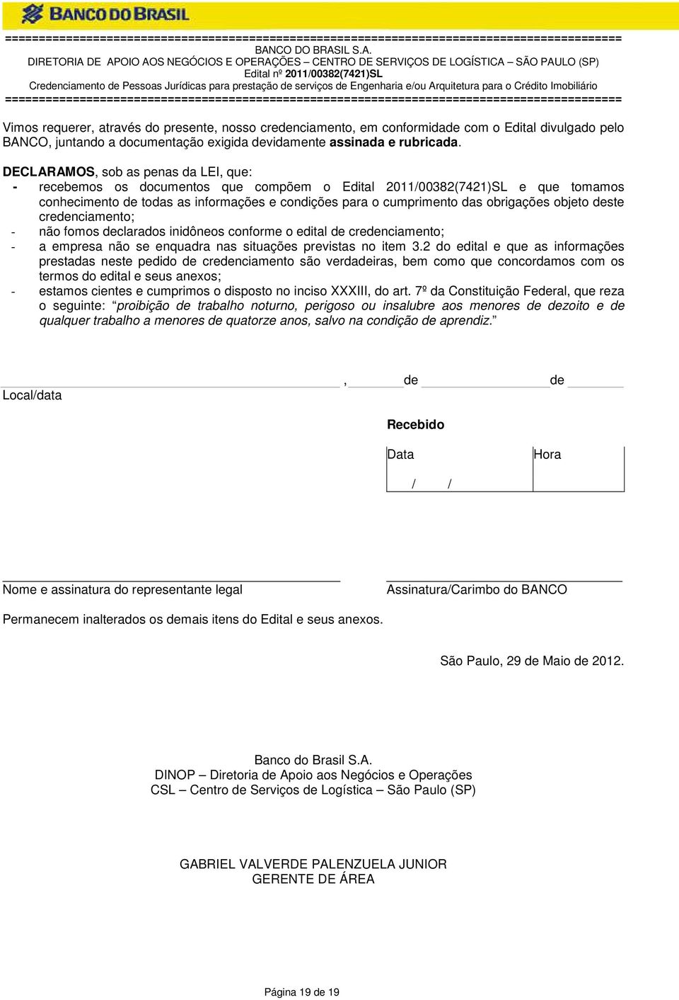 DECLARAMOS, sob as penas da LEI, que: - recebemos os documentos que compõem o Edital 2011/00382(7421)SL e que tomamos conhecimento de todas as informações e condições para o cumprimento das