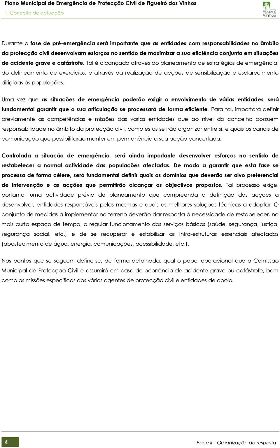 Tal é alcançado através do planeamento de estratégias de emergência, do delineamento de exercícios, e através da realização de acções de sensibilização e esclarecimento dirigidas às populações.