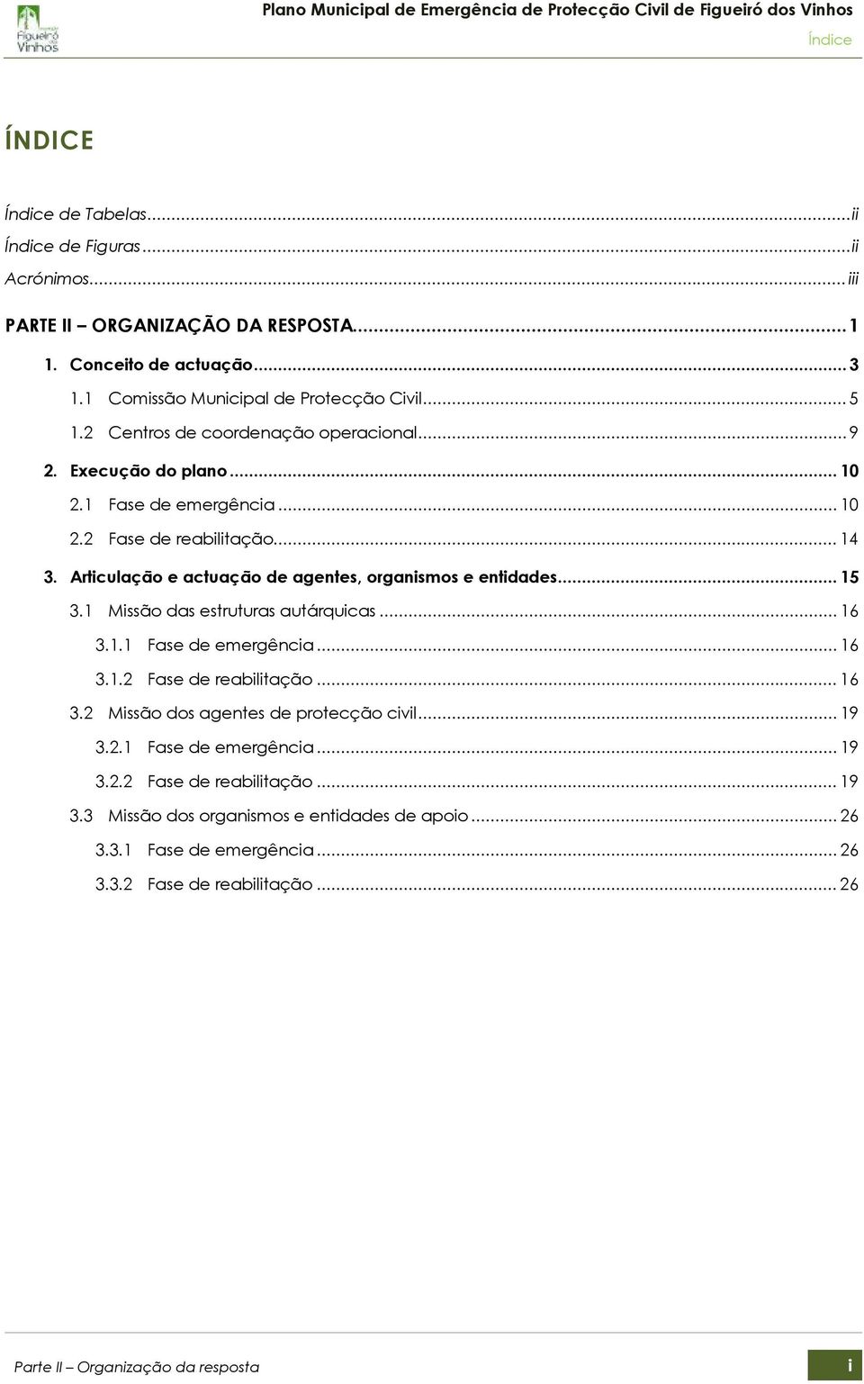 Articulação e actuação de agentes, organismos e entidades... 15 3.1 Missão das estruturas autárquicas... 16 3.1.1 Fase de emergência... 16 3.1.2 Fase de reabilitação... 16 3.2 Missão dos agentes de protecção civil.