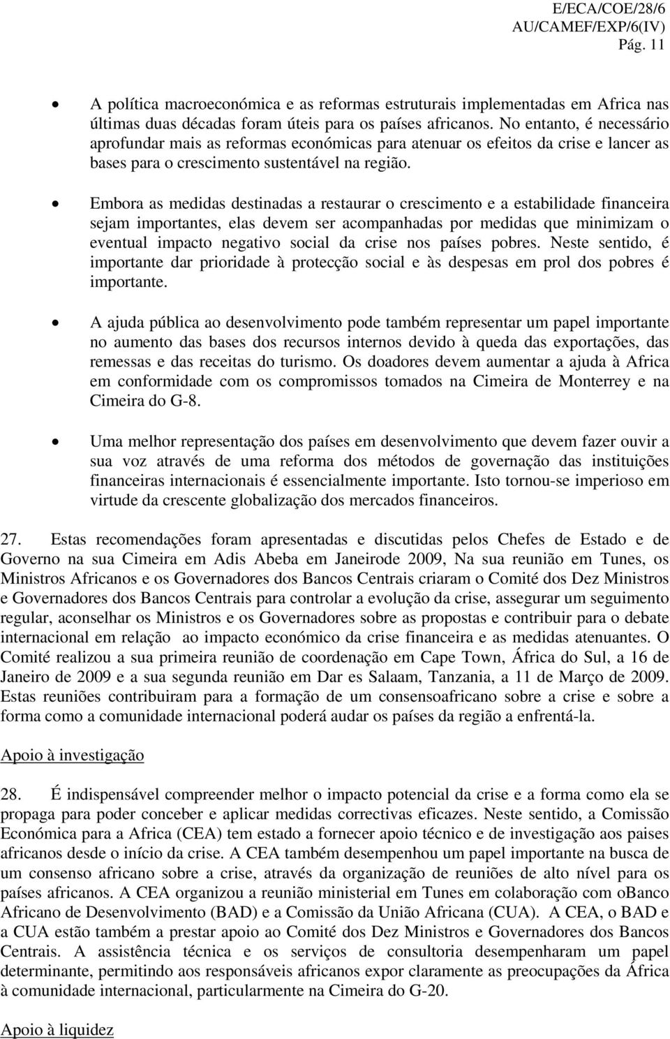 Embora as medidas destinadas a restaurar o crescimento e a estabilidade financeira sejam importantes, elas devem ser acompanhadas por medidas que minimizam o eventual impacto negativo social da crise