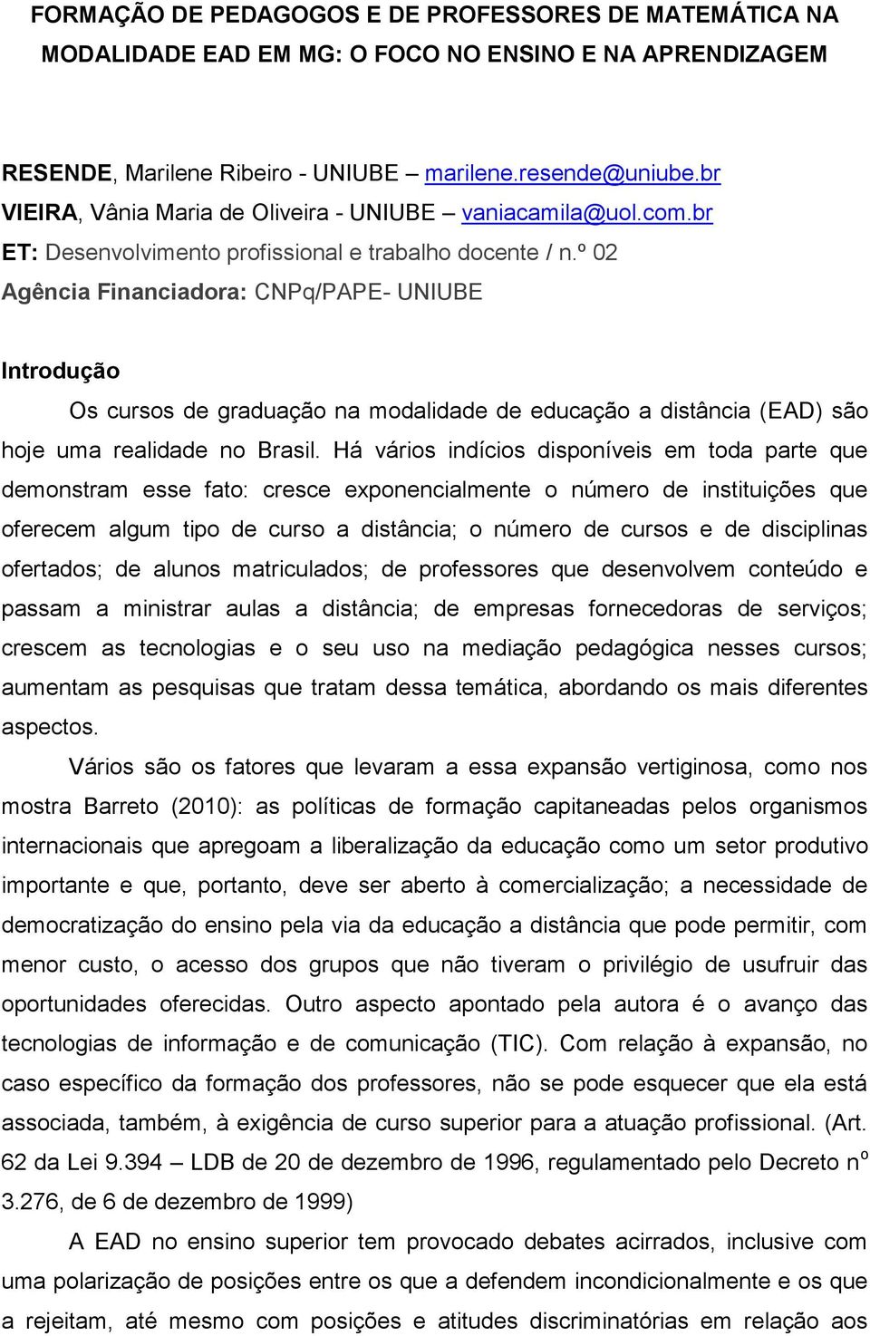 º 02 Agência Financiadora: CNPq/PAPE- UNIUBE Introdução Os cursos de graduação na modalidade de educação a distância (EAD) são hoje uma realidade no Brasil.