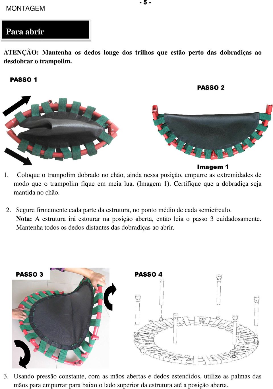 Segure firmemente cada parte da estrutura, no ponto médio de cada semicírculo. Nota: A estrutura irá estourar na posição aberta, então leia o passo 3 cuidadosamente.