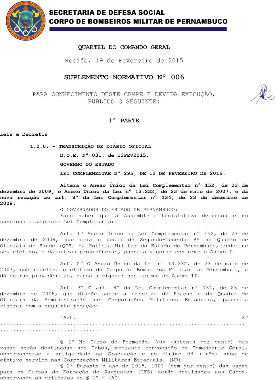 GOVERNO DO ESTADO LEI COMPLEMENTAR Nº 295, DE 12 DE FEVEREIRO DE 2015. Altera o Anexo Único da Lei Complementar nº 152, de 23 de dezembro de 2009, o Anexo Único da Lei nº 13.