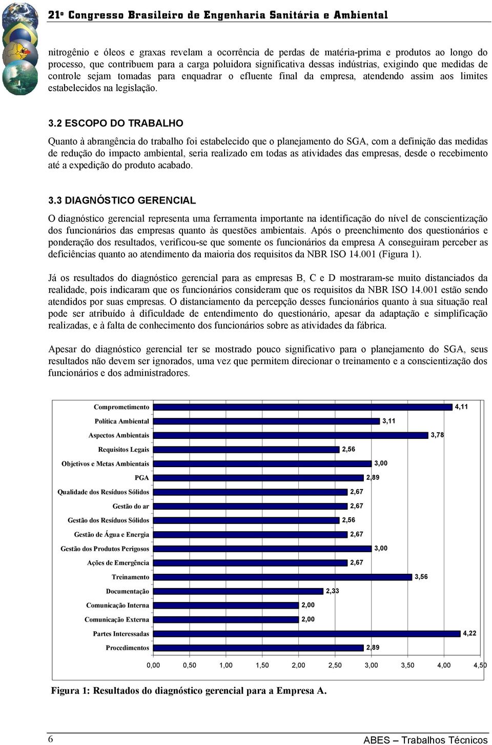 2 ESCOPO DO TRABALHO Quanto à abrangência do trabalho foi estabelecido que o planejamento do SGA, com a definição das medidas de redução do impacto ambiental, seria realizado em todas as atividades