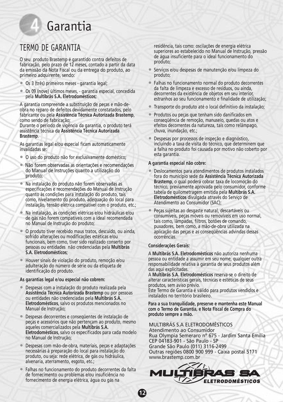 Eletrodomésticos; A garantia compreende a substituição de peças e mão-deobra no reparo de defeitos devidamente constatados, pelo fabricante ou pela Assistência Técnica Autorizada Brastemp, como sendo