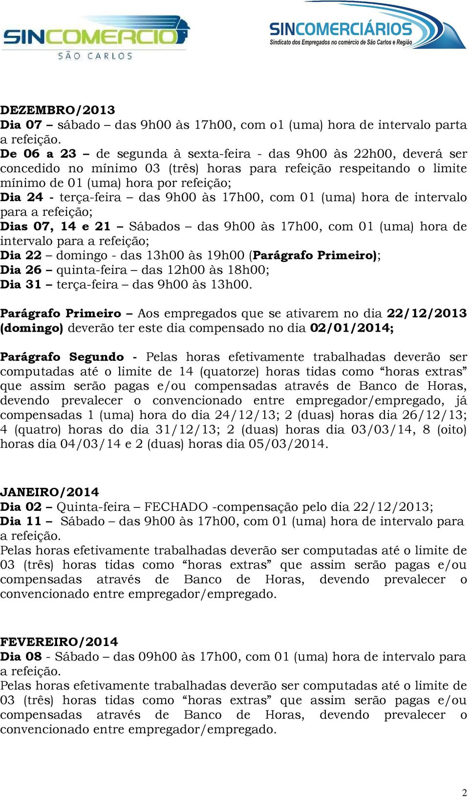 intervalo para Dia 22 domingo - das 13h00 às 19h00 (Parágrafo Primeiro); Dia 26 quinta-feira das 12h00 às 18h00; Dia 31 terça-feira das 9h00 às 13h00.