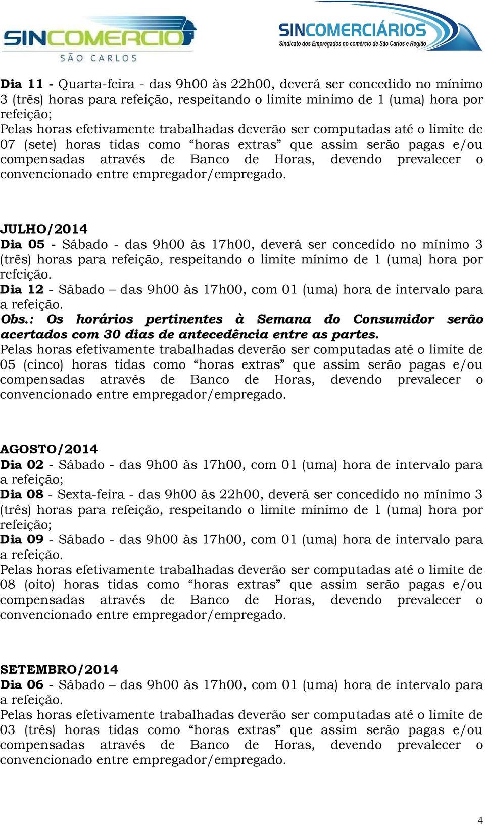 : Os horários pertinentes à Semana do Consumidor serão acertados com 30 dias de antecedência entre as partes.