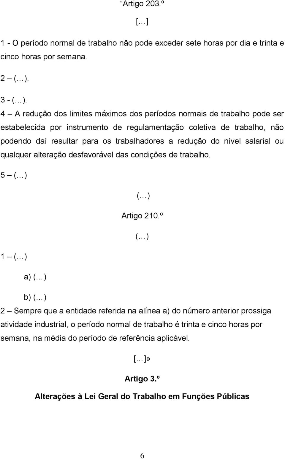 trabalhadores a redução do nível salarial ou qualquer alteração desfavorável das condições de trabalho. 5 ( ) ( ) Artigo 210.