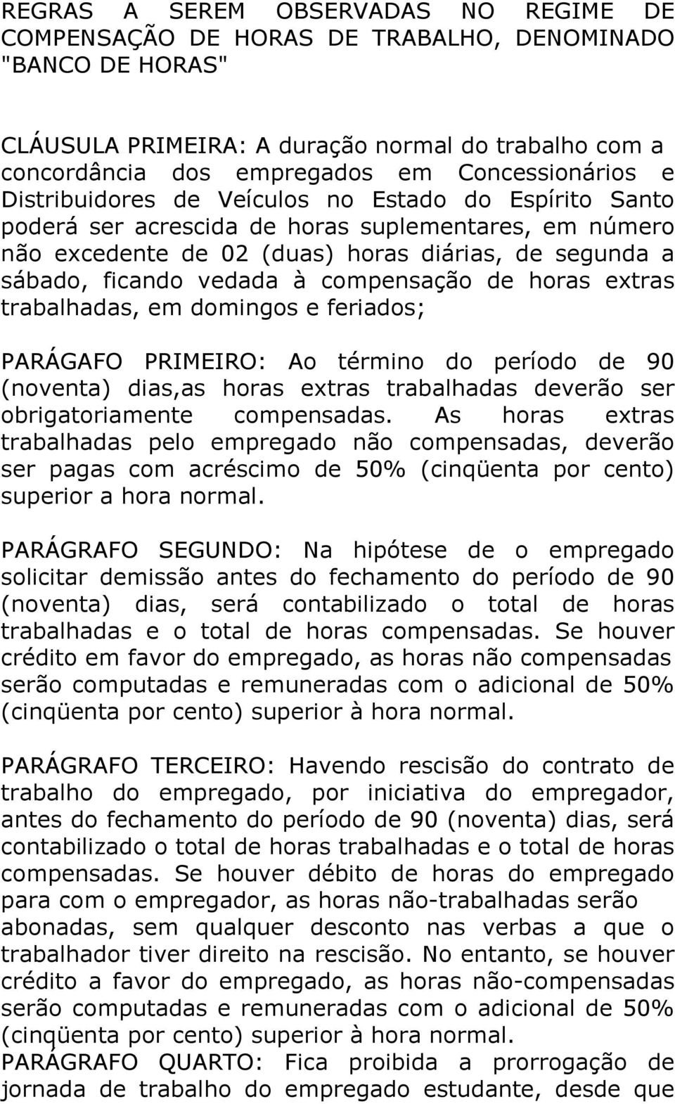 vedada à compensação de horas extras trabalhadas, em domingos e feriados; PARÁGAFO PRIMEIRO: Ao término do período de 90 (noventa) dias,as horas extras trabalhadas deverão ser obrigatoriamente