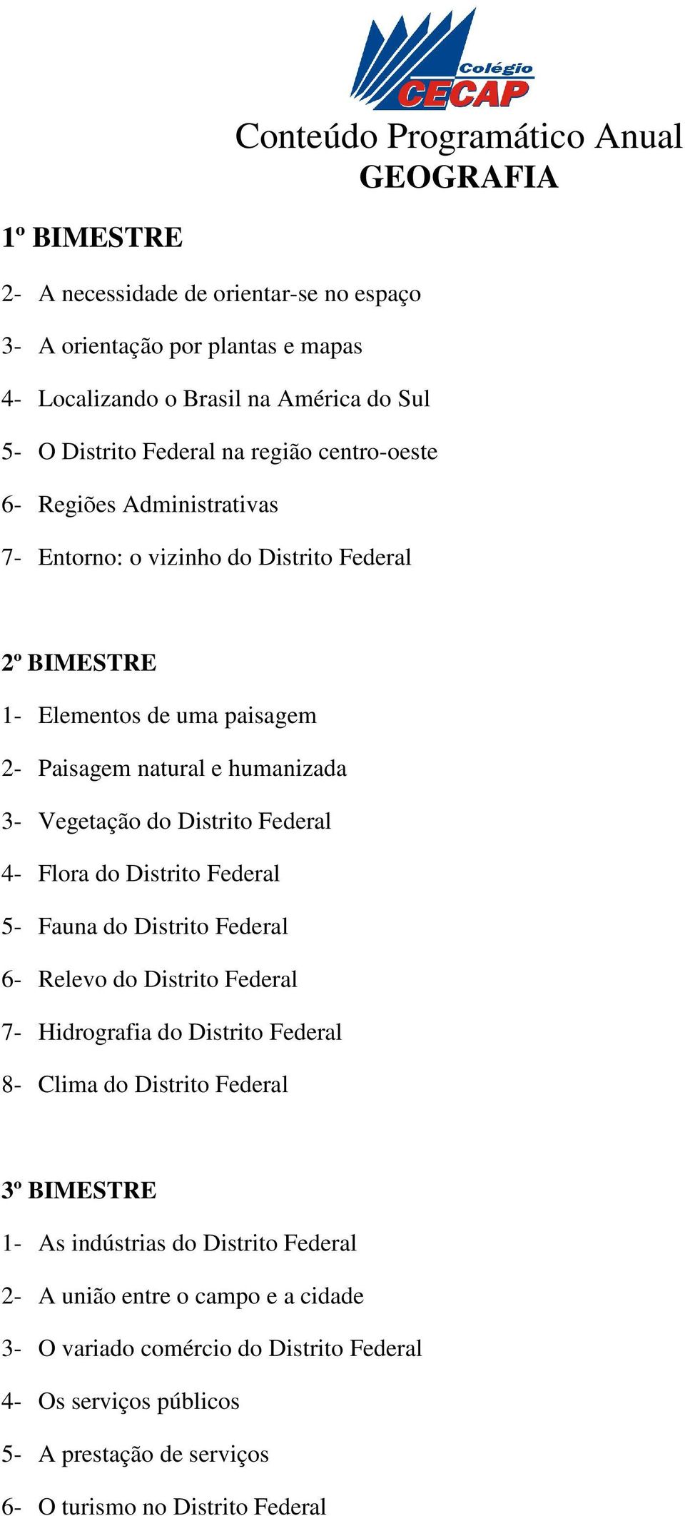 Federal 4- Flora do Distrito Federal 5- Fauna do Distrito Federal 6- Relevo do Distrito Federal 7- Hidrografia do Distrito Federal 8- Clima do Distrito Federal 3º BIMESTRE 1- As