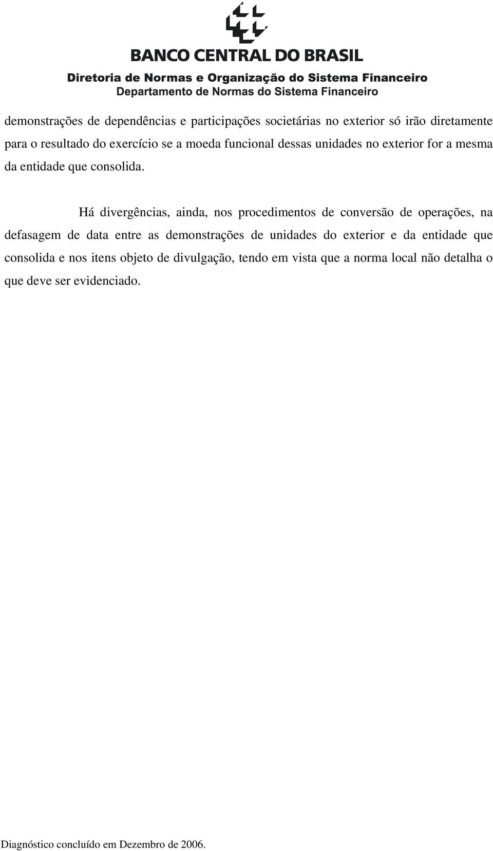 Há divergências, ainda, nos procedimentos de conversão de operações, na defasagem de data entre as demonstrações de