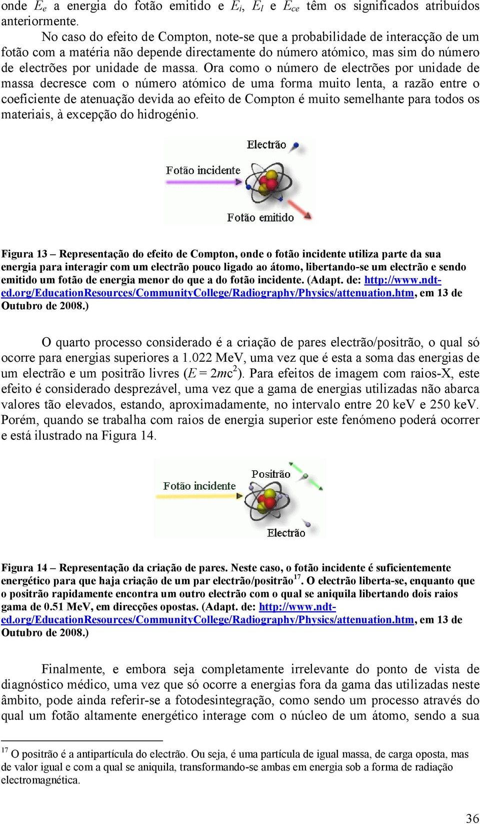 Ora como o número de electrões por unidade de massa decresce com o número atómico de uma forma muito lenta, a razão entre o coeficiente de atenuação devida ao efeito de Compton é muito semelhante