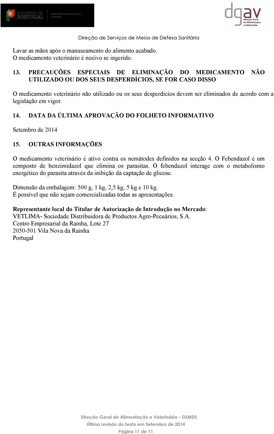 acordo com a legislação em vigor. 14. DATA DA ÚLTIMA APROVAÇÃO DO FOLHETO INFORMATIVO Setembro de 2014 15.