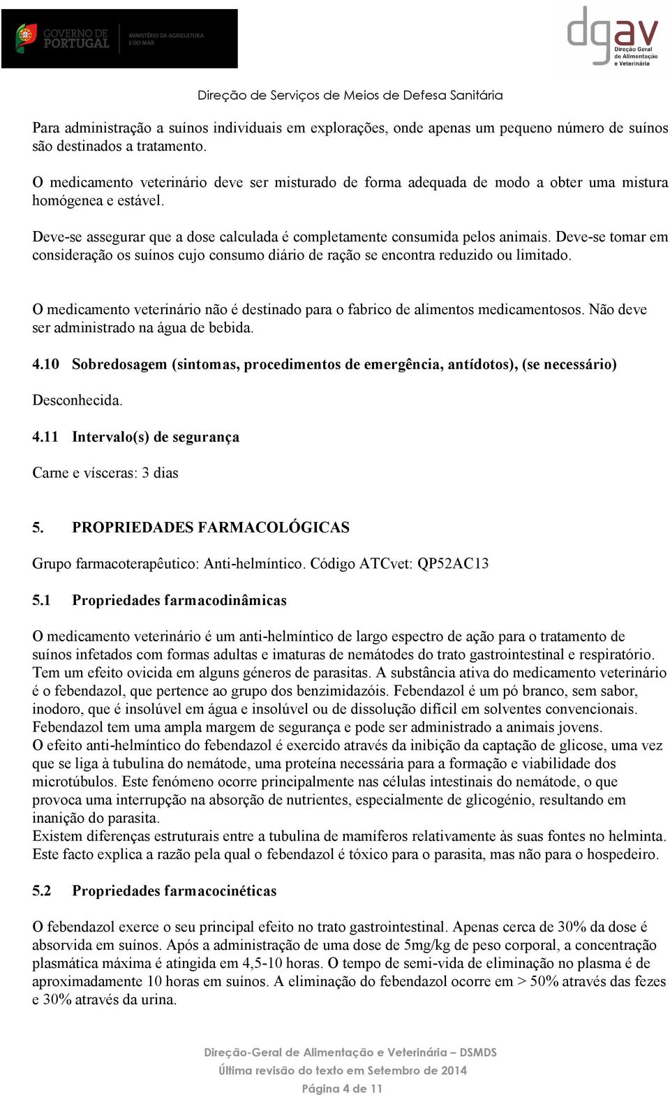 Deve-se tomar em consideração os suínos cujo consumo diário de ração se encontra reduzido ou limitado. O medicamento veterinário não é destinado para o fabrico de alimentos medicamentosos.