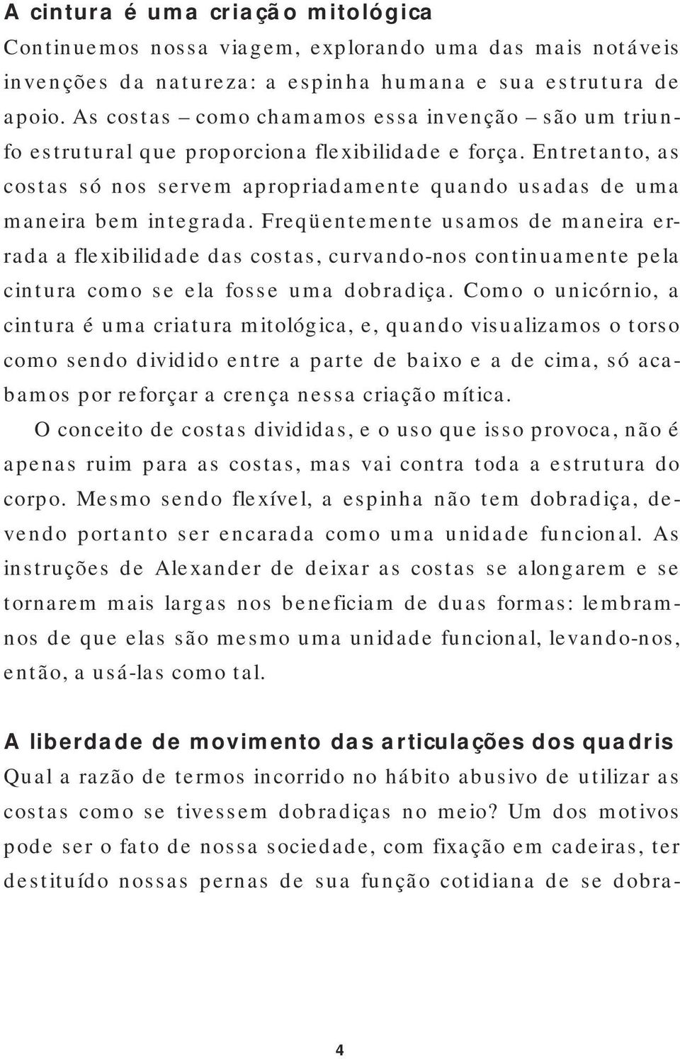 Freqüentemente usamos de maneira errada a flexibilidade das costas, curvando-nos continuamente pela cintura como se ela fosse uma dobradiça.