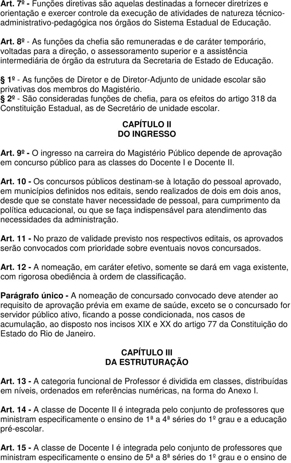 8º - As funções da chefia são remuneradas e de caráter temporário, voltadas para a direção, o assessoramento superior e a assistência intermediária de órgão da estrutura da Secretaria de Estado de