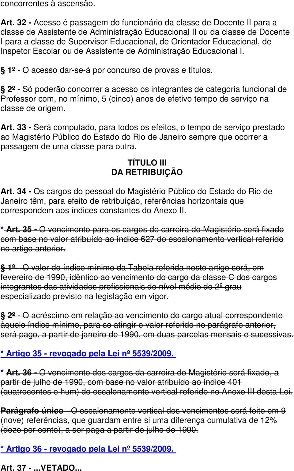 Orientador Educacional, de Inspetor Escolar ou de Assistente de Administração Educacional I. 1º - O acesso dar-se-á por concurso de provas e títulos.