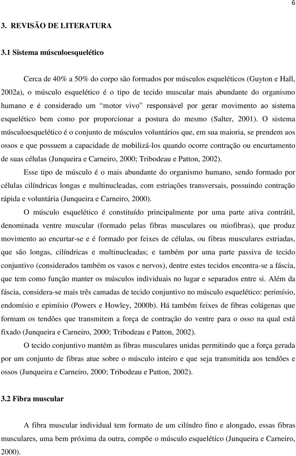 humano e é considerado um motor vivo responsável por gerar movimento ao sistema esquelético bem como por proporcionar a postura do mesmo (Salter, 2001).