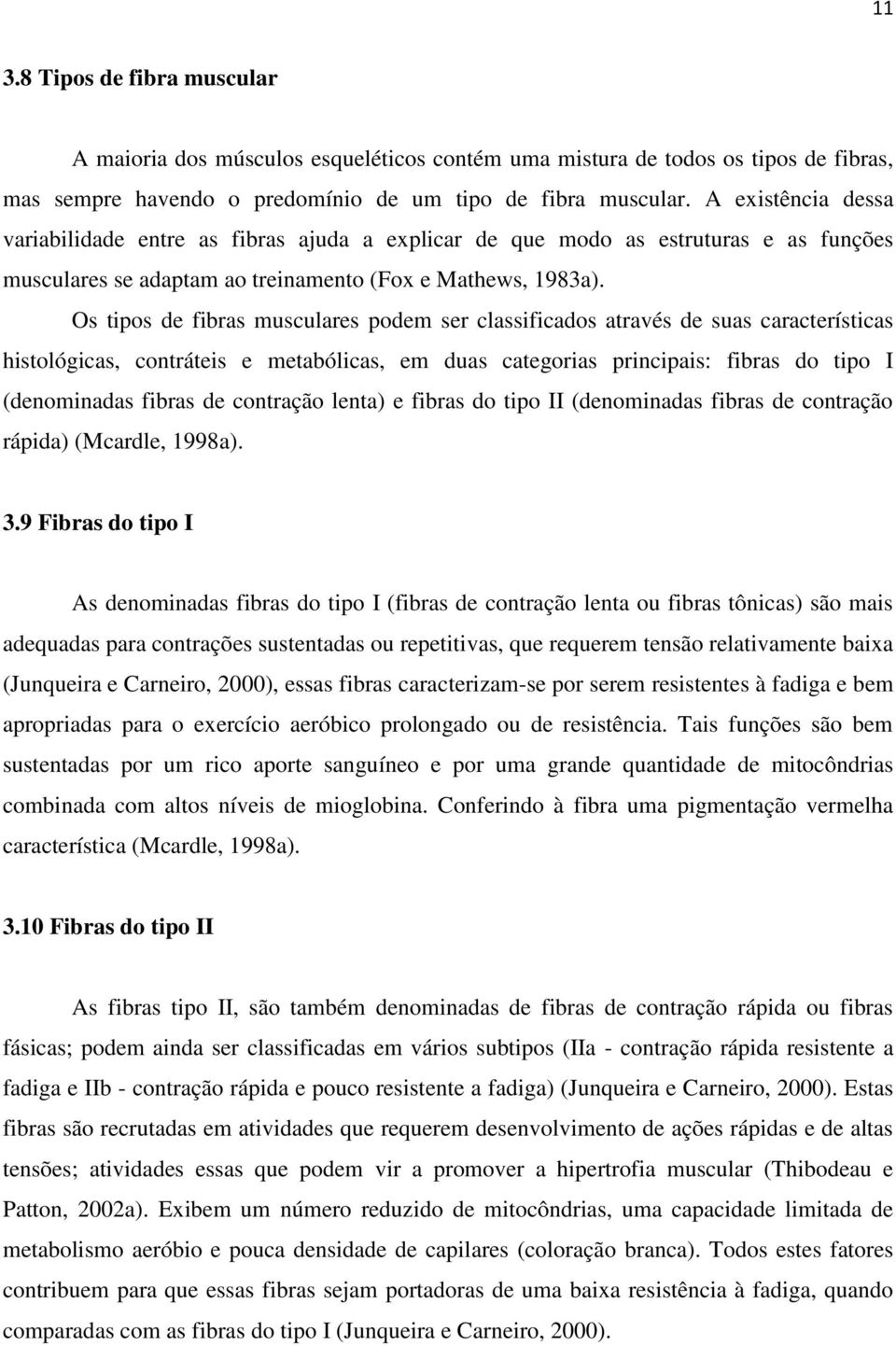 Os tipos de fibras musculares podem ser classificados através de suas características histológicas, contráteis e metabólicas, em duas categorias principais: fibras do tipo I (denominadas fibras de