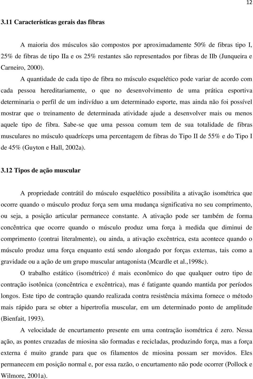 A quantidade de cada tipo de fibra no músculo esquelético pode variar de acordo com cada pessoa hereditariamente, o que no desenvolvimento de uma prática esportiva determinaria o perfil de um