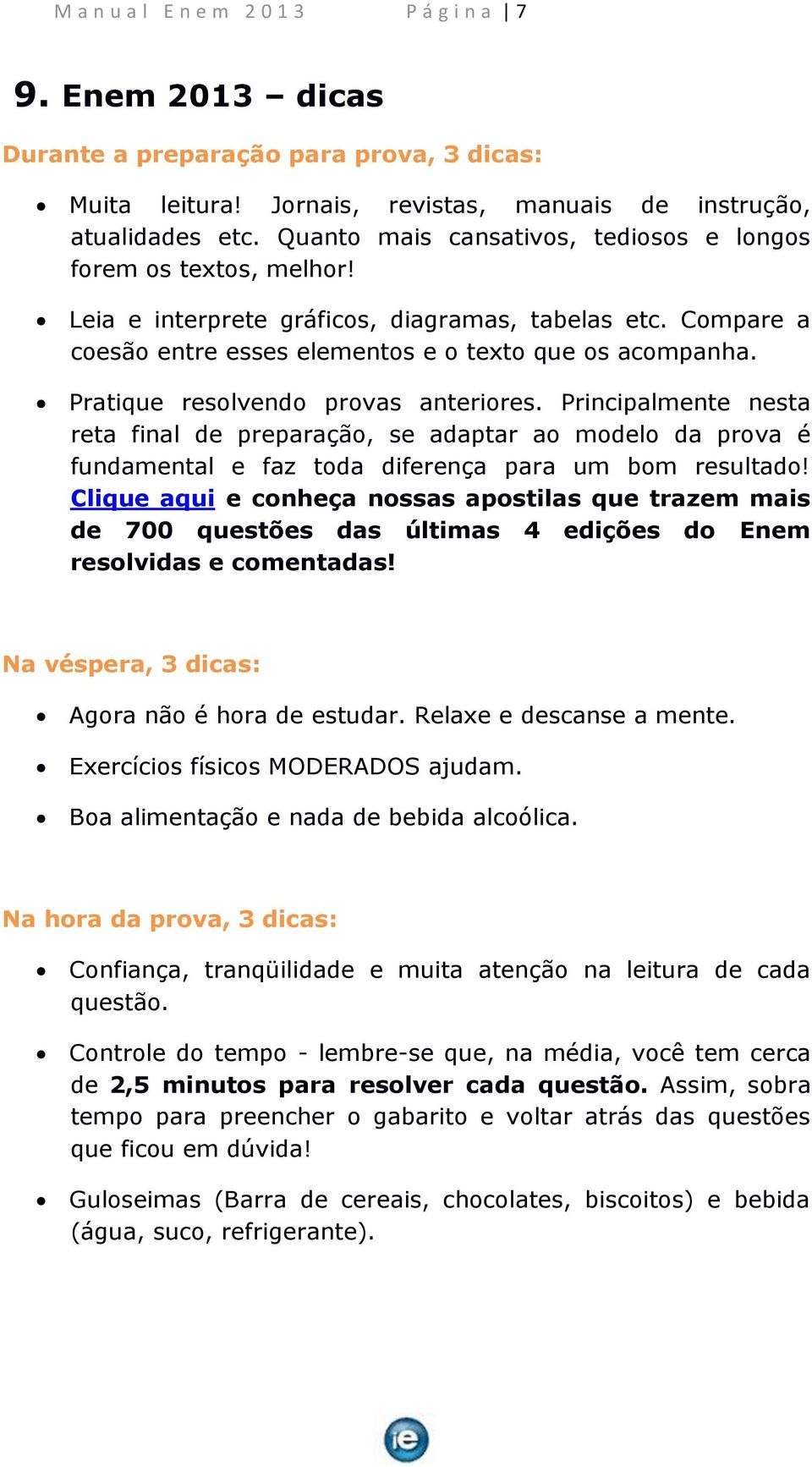 Pratique resolvendo provas anteriores. Principalmente nesta reta final de preparação, se adaptar ao modelo da prova é fundamental e faz toda diferença para um bom resultado!