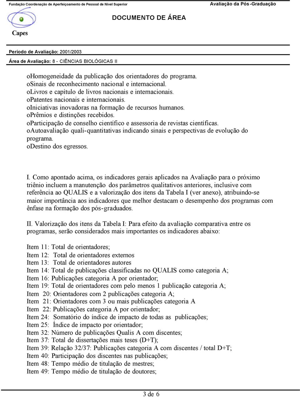 oparticipação de conselho científico e assessoria de revistas científicas. oautoavaliação quali-quantitativas indicando sinais e perspectivas de evolução do programa. odestino dos egressos. I.