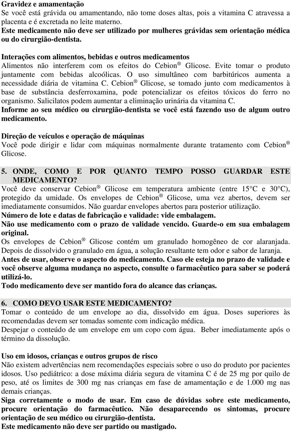 Interações com alimentos, bebidas e outros medicamentos Alimentos não interferem com os efeitos do Cebion Glicose. Evite tomar o produto juntamente com bebidas alcoólicas.