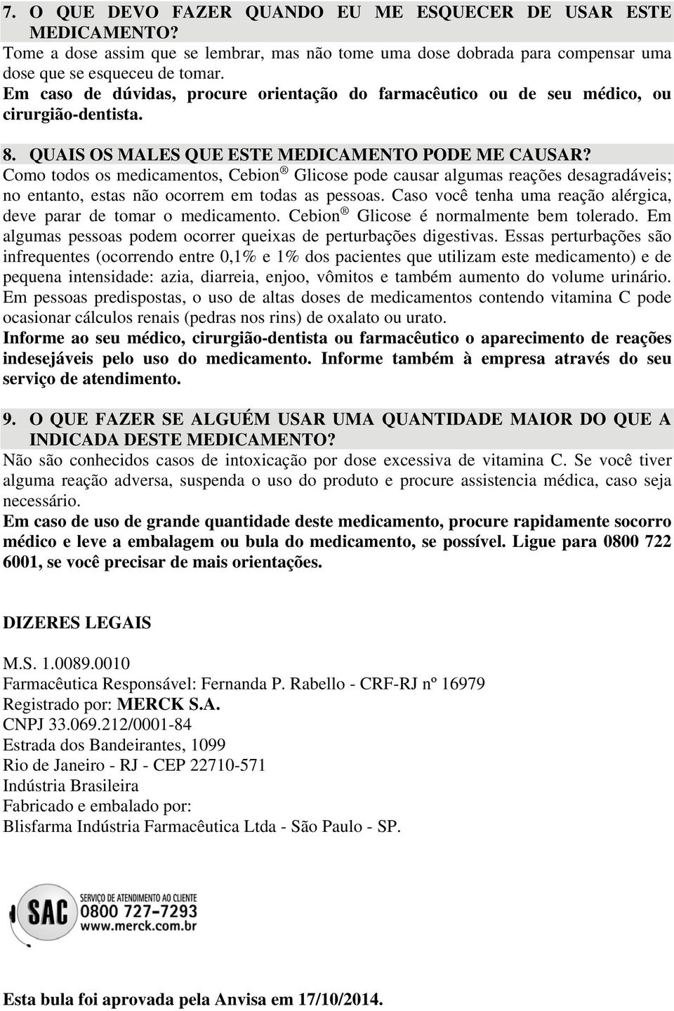 Como todos os medicamentos, Cebion Glicose pode causar algumas reações desagradáveis; no entanto, estas não ocorrem em todas as pessoas.