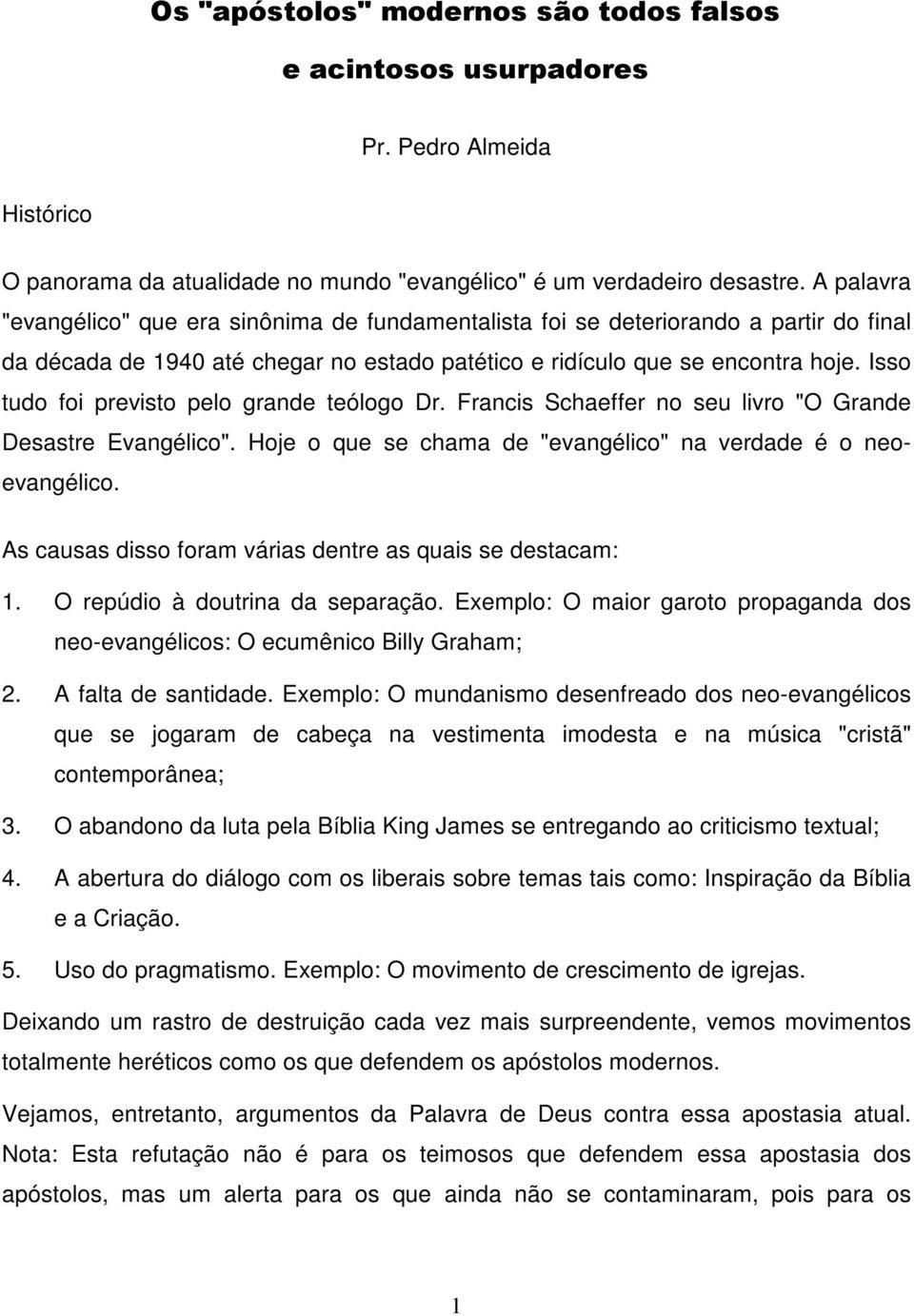 Isso tudo foi previsto pelo grande teólogo Dr. Francis Schaeffer no seu livro "O Grande Desastre Evangélico". Hoje o que se chama de "evangélico" na verdade é o neoevangélico.