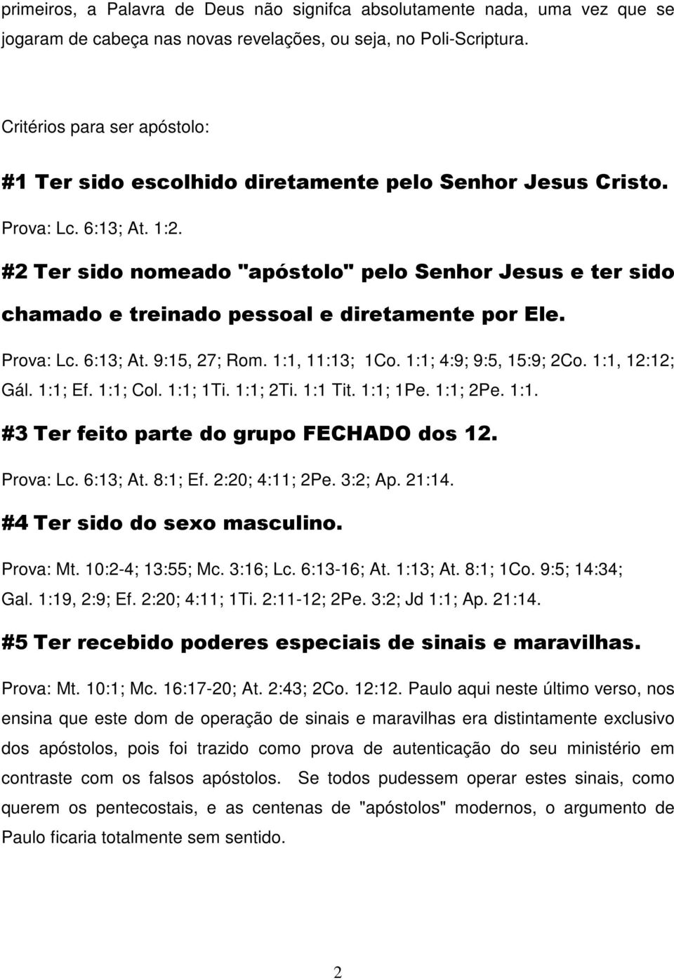 #2 Ter sido nomeado "apóstolo" pelo Senhor Jesus e ter sido chamado e treinado pessoal e diretamente por Ele. Prova: Lc. 6:13; At. 9:15, 27; Rom. 1:1, 11:13; 1Co. 1:1; 4:9; 9:5, 15:9; 2Co.