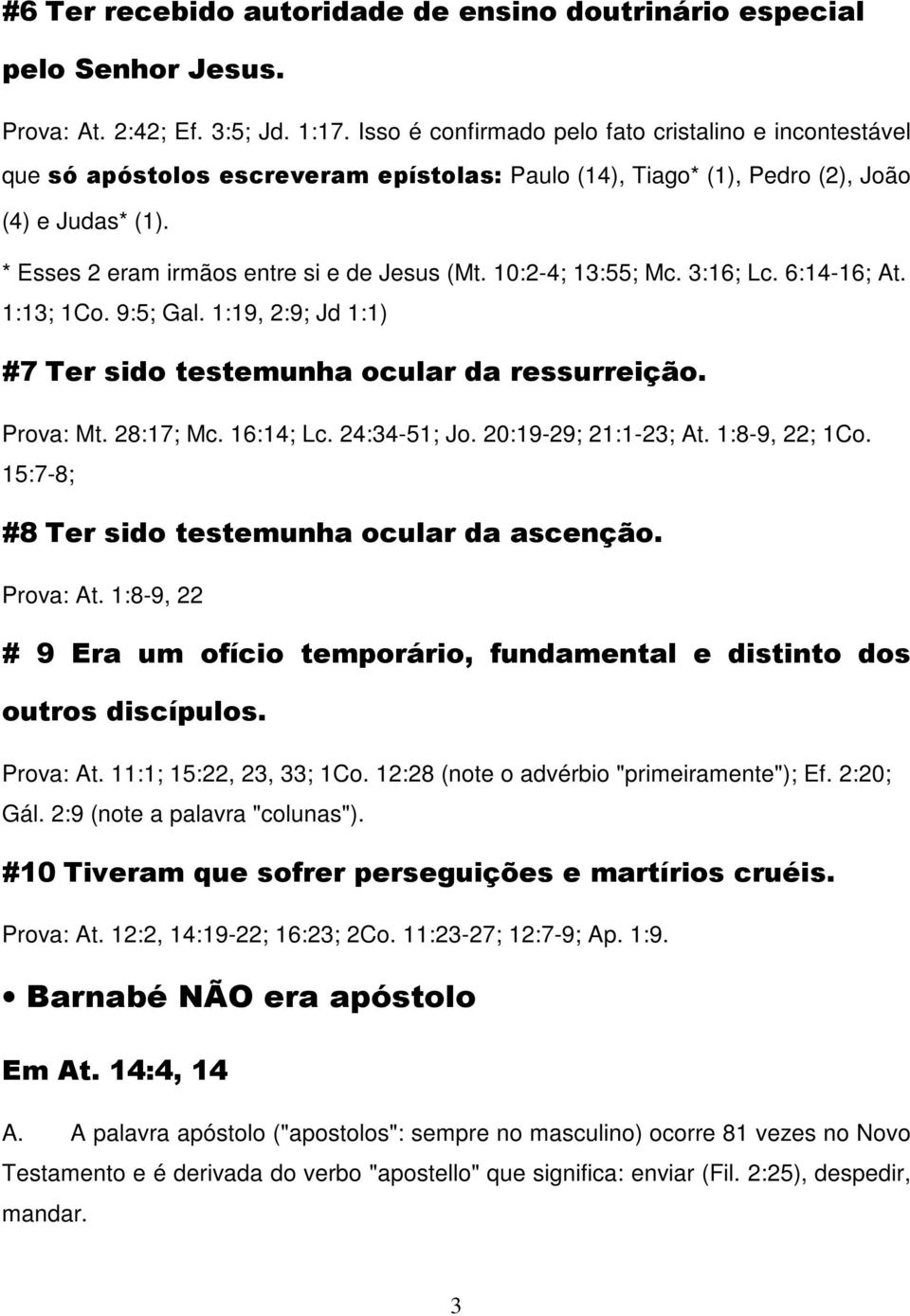 10:2-4; 13:55; Mc. 3:16; Lc. 6:14-16; At. 1:13; 1Co. 9:5; Gal. 1:19, 2:9; Jd 1:1) #7 Ter sido testemunha ocular da ressurreição. Prova: Mt. 28:17; Mc. 16:14; Lc. 24:34-51; Jo. 20:19-29; 21:1-23; At.