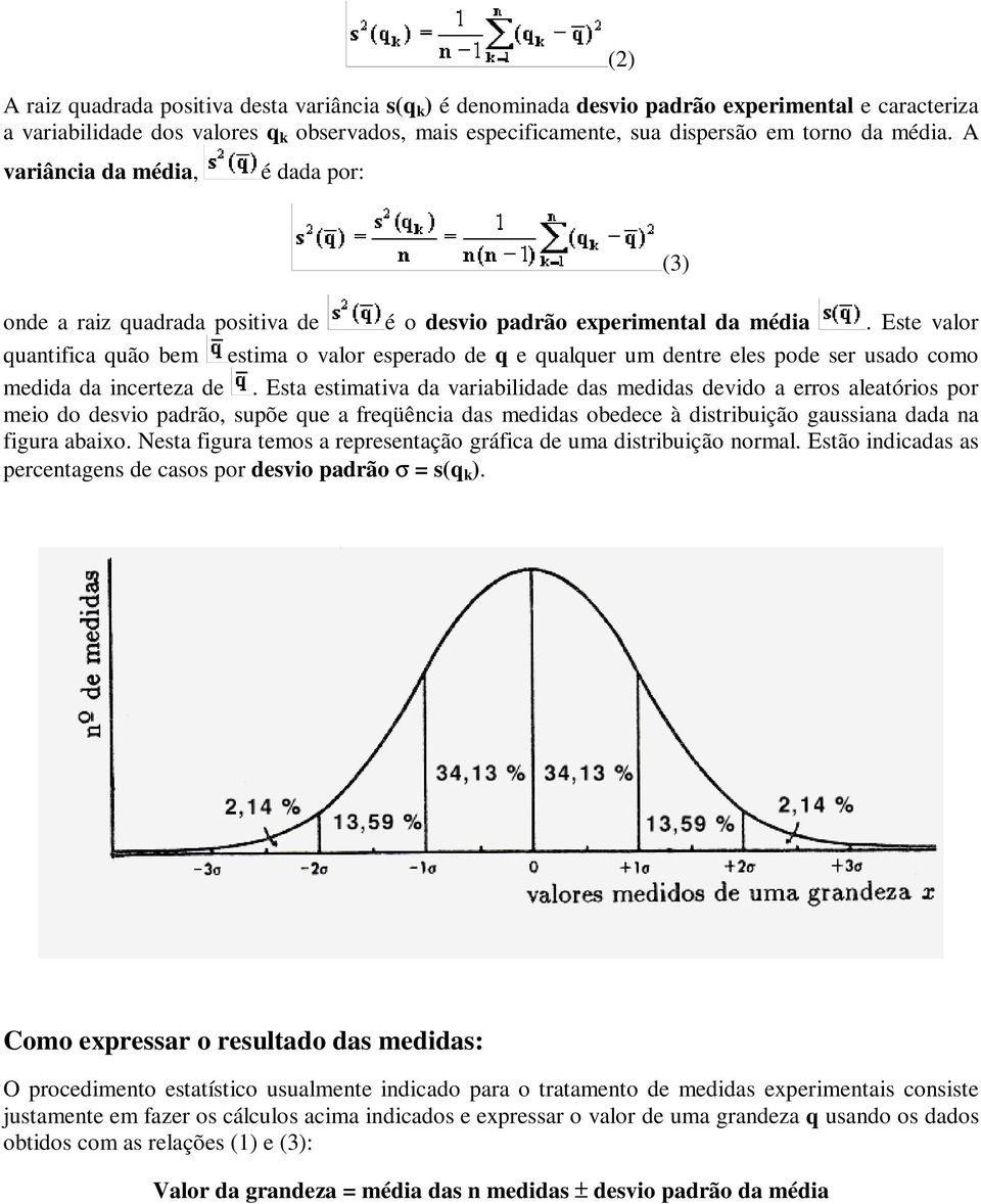 Este valor quantifica quão bem estima o valor esperado de q e qualquer um dentre eles pode ser usado como medida da incerteza de.